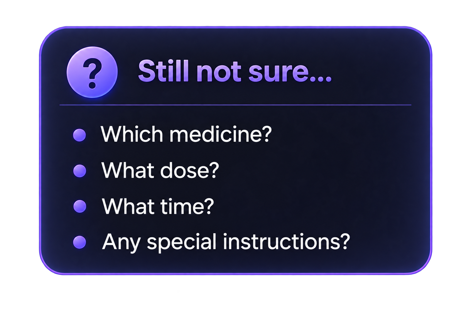 Still not sure which medicine, dose, time, or instructions